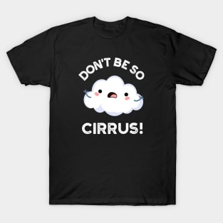 Don't Be So Cirrus Cute Weather Cloud Pun T-Shirt